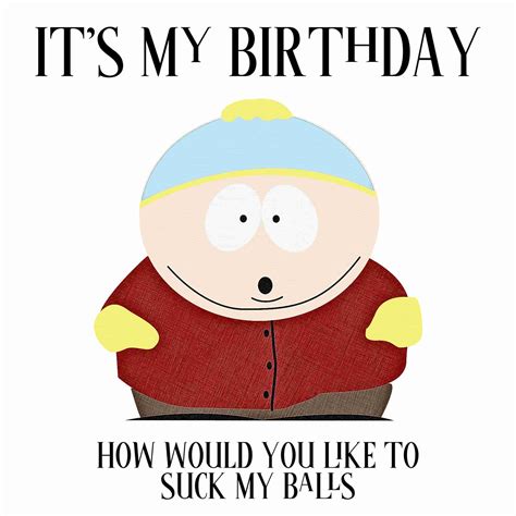 Big-Will wrote:When the birthdays show up in the SP calendars you find in stores, Cartman's birthday shows up on July 1 and Kenny's shows up on March 22. There's no reason for this. There's no reason for February 4 either, since Cartman was having his birthday party on Saturday instead of Wednesday, and the episode spans several days.. 