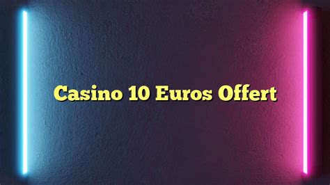 Casino en ligne 10 euros ofert.
