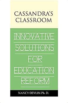Cassandra s Classroom Innovative Solutions for Education Reform