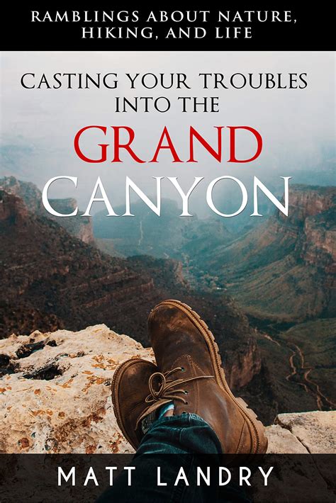 Full Download Casting Your Troubles Into The Grand Canyon Ramblings About Hiking Nature And Life By Matt Landry