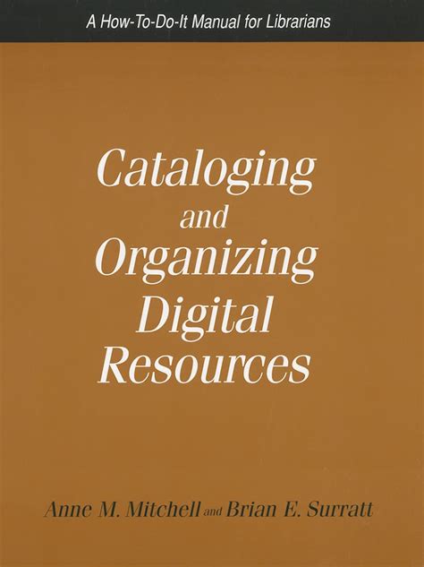 Cataloging And Organizing Digital Resources A How To Do It Manual For Librarians