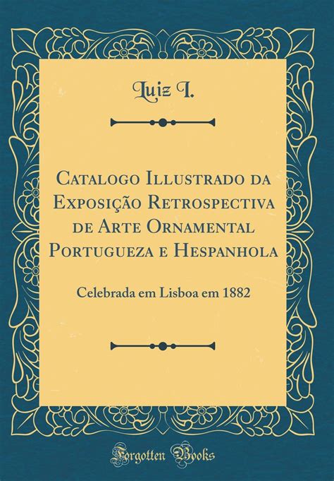 Catalogo illustrado de exposição retrospectiva de arte ornamental portugueza e hespanhola celebrada em lisboa em 1882. - Chevrolet spark user manual repair service.