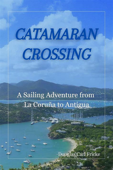Download Catamaran Crossing A Sailing Adventure From La Corua To Antigua By Douglas Carl Fricke