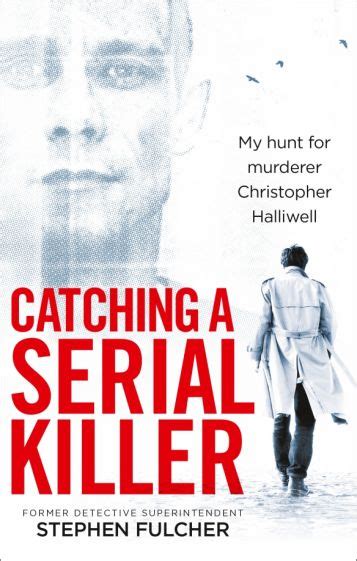 Read Catching A Serial Killer My Hunt For Murderer Christopher Halliwell By Stephen Fulcher