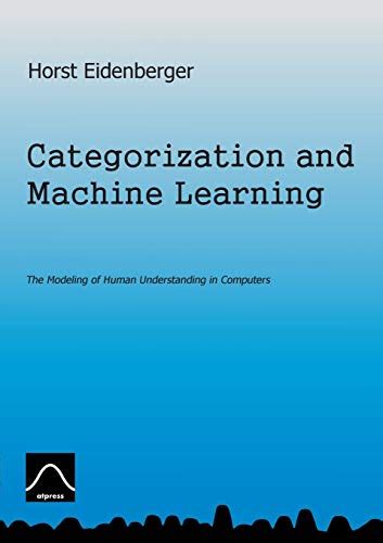 Categorization And Machine Learning The Modeling Of Human Understanding In Computers