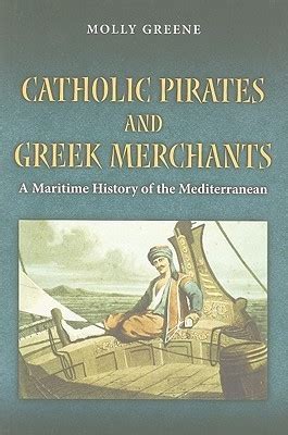 Read Catholic Pirates And Greek Merchants A Maritime History Of The Early Modern Mediterranean By Molly Greene