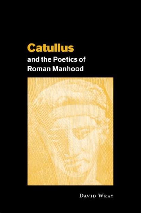 Download Catullus And The Poetics Of Roman Manhood By David Wray