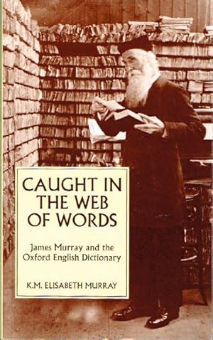 Caught in the Web of Words : James A. H. Murray and the Oxford …