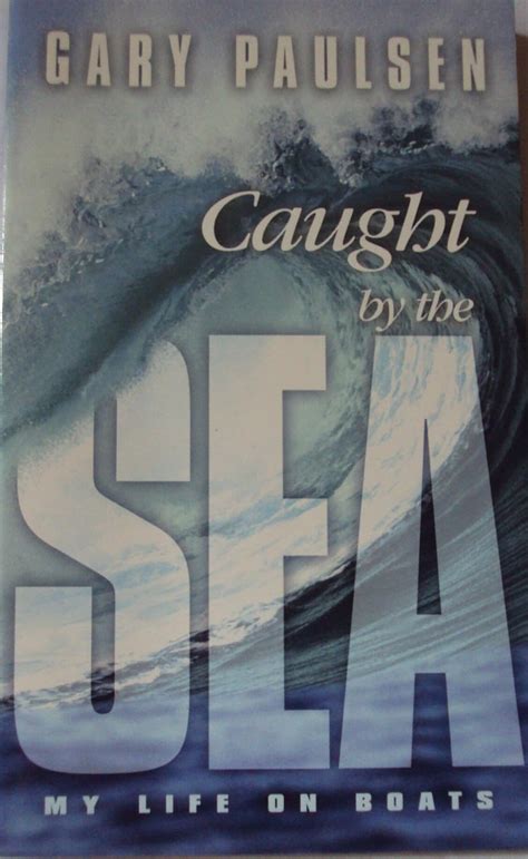 Read Caught By The Sea My Life On Boats By Gary Paulsen