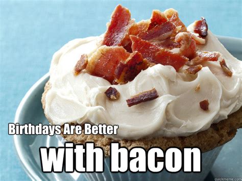 Celebrate Your Special Day with a Sizzling Twist: The Delicious Birthday Bacon Meme**