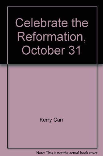 Read Celebrate The Reformation October 31 A Practical Guide For A Group Celebration Of The Great Christian Revolution By Kerry Carr