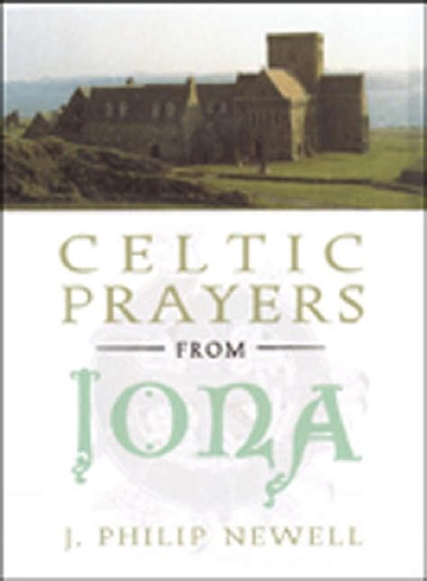 Read Online Celtic Prayers From Iona The Heart Of Celtic Spirituality By J Philip Newell