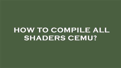 Cemu compile all shaders.  Cemu & your GPU do not know what shaders exist in ...