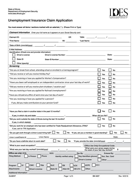 State of Illinois Department of Employment Security www.ides.illinois.gov Unemployment Insurance Claim Application You must answer all items / sections marked with an asterisk ( * ). (Please Print or Type) *Are you on break from school, attending school or enrolled in a training program? CLI001F Page 1 of 5 SN 4227 Rev. 9/2018. 