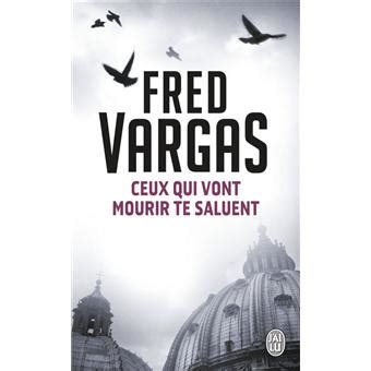 Read Ceux Qui Vont Mourir Te Saluent By Fred Vargas