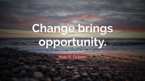 Change quotation. The most important aspect of change is that it starts within. If we only focus on outward change, then we will always be discouraged, confused, and even lost. If we allow those outward changes to bring opportunity, we can grow through them and become even stronger. Don’t be afraid to change. 5. 