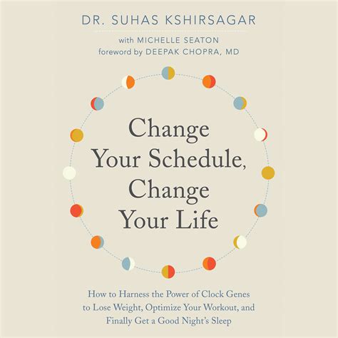 Download Change Your Schedule Change Your Life How To Harness The Power Of Clock Genes To Lose Weight Optimize Your Workout And Finally Get A Good Nights Sleep By Suhas Kshirsagar