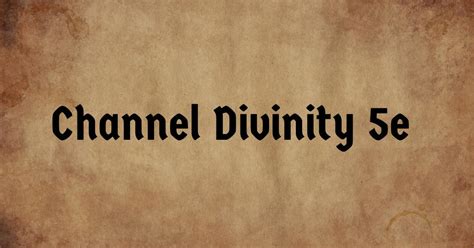 Channel Divinity 5e: Full Guide to Getting It’s Full Potential