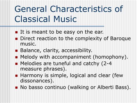 Characteristics of classical era music. Mood in classical music may change gradually or suddenly, expressing conflicting surges of elation and depression. But such conflict and contrast are under the firm control of the classical composer. 
