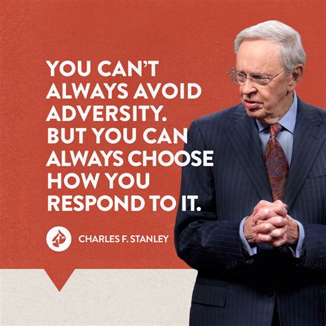 Adversity is the same way. It is a means to an end. It is God's tool for the advancement of our spiritual lives. Charles Stanley. Success is the continuing achievement of becoming the person God wants you to be and accomplishing the goals God has helped you set. Charles Stanley. God's Word is absolutely true.. 
