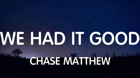 Chase matthew we had it good lyrics. Feb 17, 2024 ... ... good [Chorus] Girl, you could do better Than ... Matthew Everything He Couldn't, Lyrics Everything He Couldn't Chase Matthew. ... (Lyrics) "but I ... 