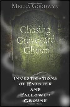 Chasing Graveyard Ghosts Investigations of Haunted Hallowed Ground