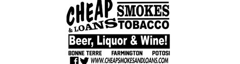 Intro. Cheap Smokes Beer, Liquor & Loans to choose from a wide selection of local and imported tobacco produ. Page · Tobacco Store. 914 Benham St., Bonne Terre, MO, United States, Missouri. (573) 358-4040. michael.valli@hibu.com. cheapsmokesandloans.com. Open now.. 