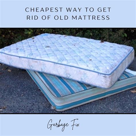 Cheapest way to get rid of old mattress. Get rid of old mattress cheaply? I am upgrading the bed room and got an old full size foam that I am not sure how to get rid of cheaply. I am living in a single family house so there's no such big apartment dumpster I could use for such items. 