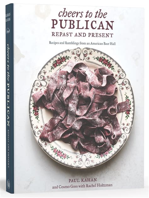 Read Cheers To The Publican Repast And Present Recipes And Ramblings From An American Beer Hall A Cookbook By Paul Kahan