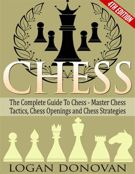 Chess The Complete Guide To Chess Master Chess Tactics Chess Openings And Chess Strategy