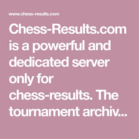 Chess-Results.com is a powerful and dedicated server only for chess-results. The tournament archive of chess-results.com contains more than 40.000 tournaments from around the world.. Chess-results
