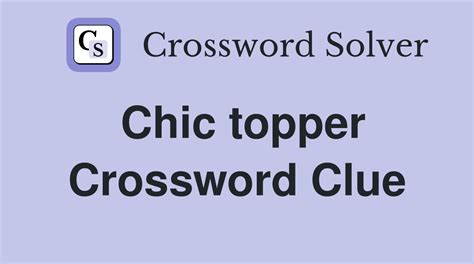 Chic topper. Crossword Clue Here is the answer for the crossword clue Chic topper last seen in Thomas Joseph puzzle. We have found 40 possible answers for this clue in our database. Among them, one solution stands out with a 95% match which has a length of 5 letters. We think the likely answer to this clue is BERET. Crossword Answer: