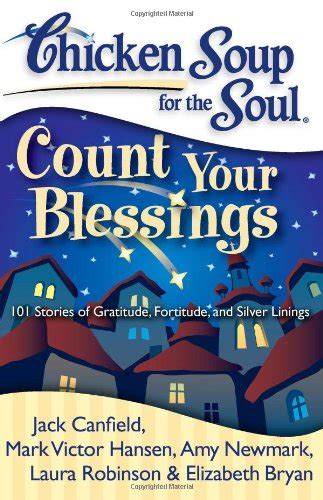 Download Chicken Soup For The Soul Count Your Blessings 101 Stories Of Gratitude Fortitude And Silver Linings By Jack Canfield