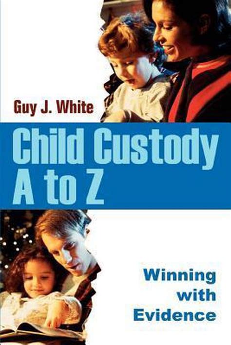 Download Child Custody A To Z Winning With Evidence By Guy J White