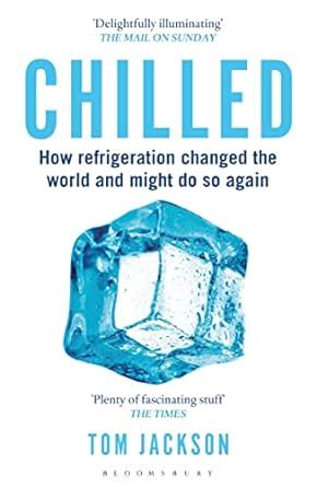 Read Online Chilled How Refrigeration Changed The World And Might Do So Again By Tom Jackson