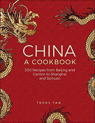 Download China A Cookbook 300 Classic Recipes From Beijing And Canton To Shanghai And Sichuan By Terry Tan