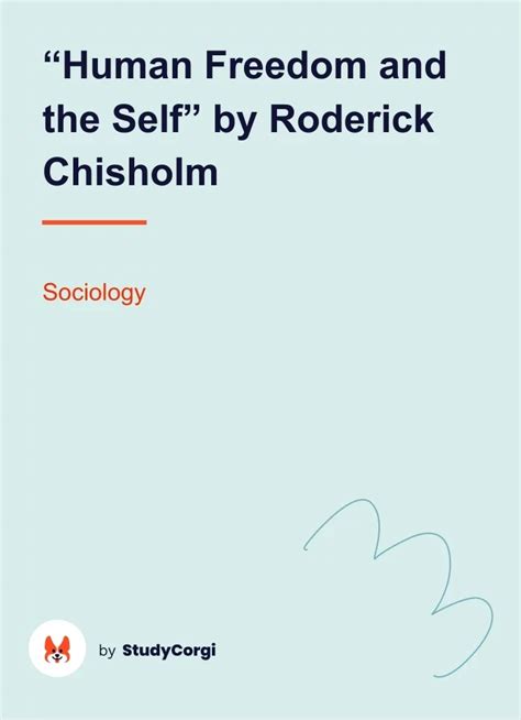Roderick M. Chisholm: Human Freedom and the Self How does Chisholm distinguish between event causation and agent causation? Why is this distinction important to Chisholm's argument for free will? Do you find Chisholm’s argument against compatibilism persuasive? How might a compatibilist respond? W. T. Stace: Compatibilism. 