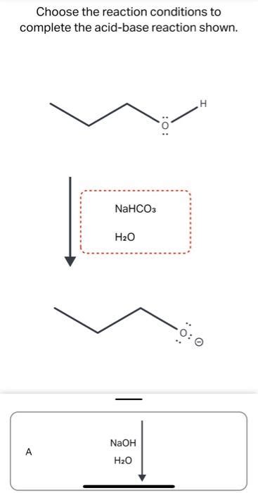 Choose the reaction conditions to complete the acid-base reaction s