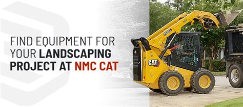 Choosing the Right Equipment for Landscaping - NMC Cat