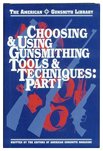 Download Choosing  Using Gunsmithing Tools And Techniques Handson Information For Basic And Advanced Gun Work American Gunsmith Library By American Gunsmith