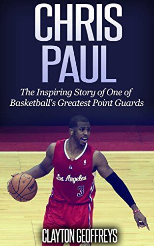 Read Online Chris Paul The Inspiring Story Of One Of Basketballs Greatest Point Guards By Clayton Geoffreys