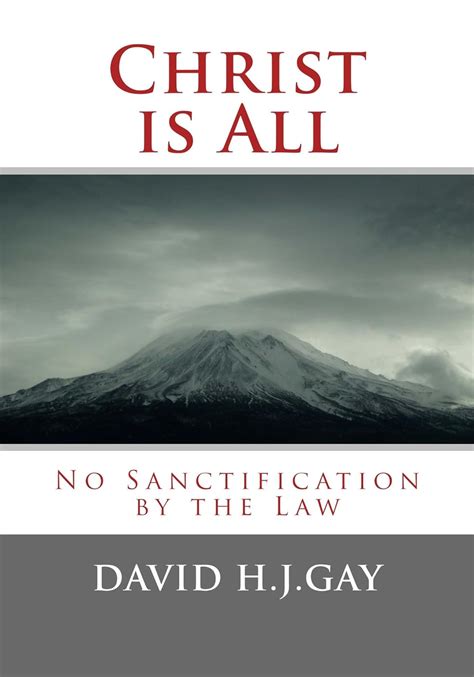 Christ Is All: No Sanctification By The Law by David H.J. Gay