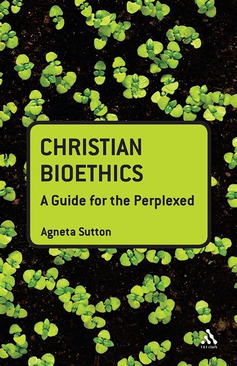 Christian Bioethics A Guide For The Perplexed