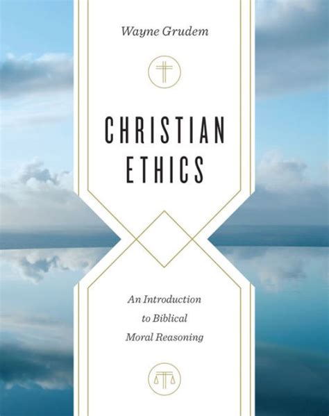 Read Online Christian Ethics An Introduction To Biblical Moral Reasoning By Wayne Grudem