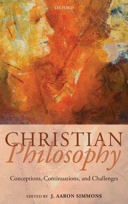 Read Online Christian Philosophy Conceptions Continuations And Challenges By J Aaron Simmons