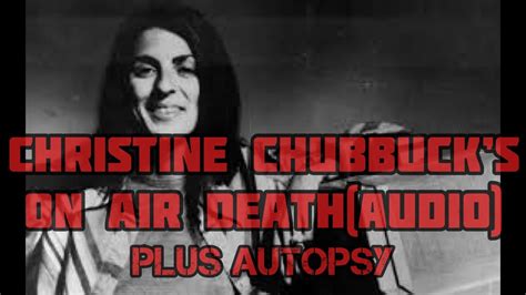 Christine Chubbuck, född 24 augusti 1944 i Hudson, Ohio, död 15 juli 1974 i Sarasota, Florida, var en amerikansk nyhetsreporter som begick självmord i direktsänd TV.Hon sköt sig i huvudet bakom högra örat. Omedelbart innan hon begick självmord yttrade hon: "In keeping with Channel 40's policy of bringing you the latest in 'blood and guts', and in living color, you are going to see ....