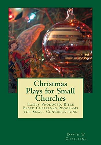 Read Online Christmas Plays For Small Churches Easily Produced Bible Based Christmas Programs For Small Congregations By Dr David W Christine