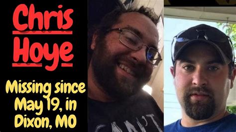 Jul 8, 2022 · MISSING: Christopher “Chris” Hoye, a 33-year-old Caucasian male, was last known to be in the area Veteran’s Bridge on Highway 28, in Dixon, Missouri, on May 19, 2022. His vehicle, a 1995 blue GMC Sierra, was found parked at the Veteran’s Bridge. Law Enforcement has searched the river and scent dogs have identified his scent going up the ... . 