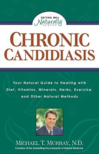 Full Download Chronic Candidiasis Your Natural Guide To Healing With Diet Vitamins Minerals Herbs Exercise And Other Natural Methods Getting Well Naturally By Michael T Murray
