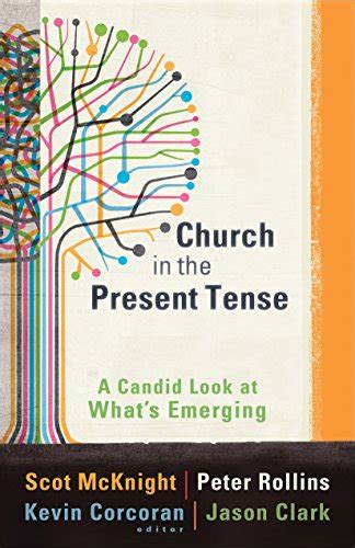 Read Online Church In The Present Tense A Candid Look At Whats Emerging By Scot Mcknight